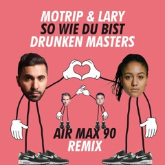 Motrip & Lary - So wie du bist (Drunken Masters AIR MAX 90 Remix)