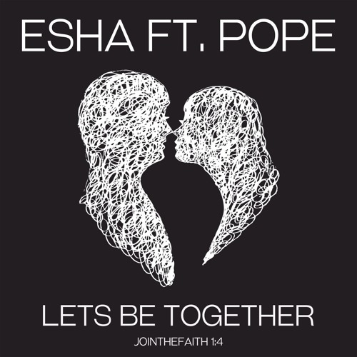 Esha Ft. Pope - Lets Be Together (#jointhefaith 1:4)