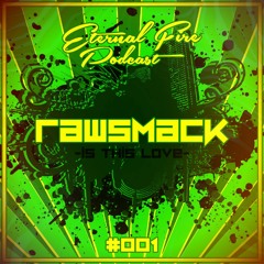 Eternal Fire Podcast #001 - Rawsmack