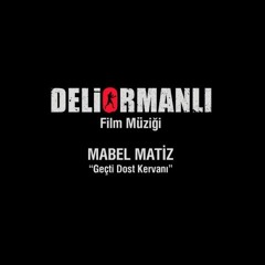 Mabel Matiz - Geçti Dost Kervanı ( Deliormanlı Film Müziği ) ( 2016 )