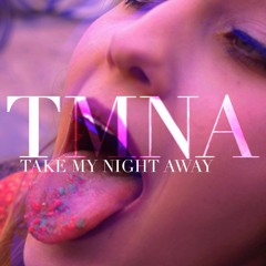 TAKE MY NIGHT AWAY | TMNA