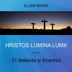 21. Betesda și Sinedriul - HRISTOS LUMINA LUMII | Ellen G.White