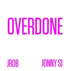 Overdone ft. Jonny Si (prod. JRob)