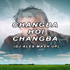 Changba Hoi Changba (DJ ALEX THAPALIYA MASH UP)