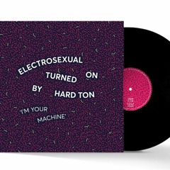 A1 Electrosexual Turned On By Hard Ton - I'm Your Machine (Extended Version)