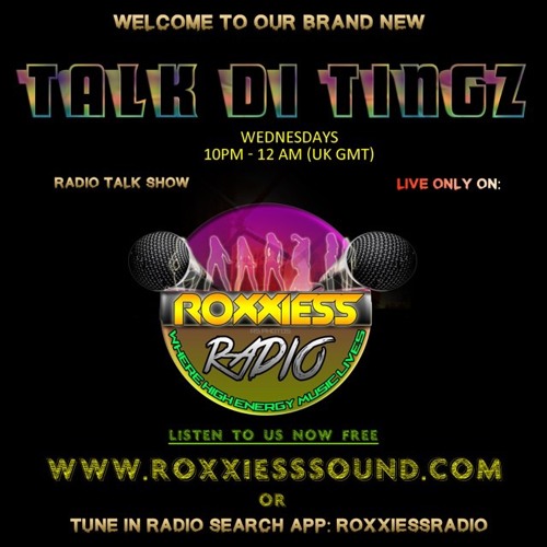 23TH MARCH 2016 = ROXXIESSRADIO "TALK DI TINGZ" SHOW ((WED 10PM - 12AM))