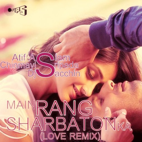 Stream Main Rang Sharbaton Ka (Love Remix) - DJ Sacchin | Atif Aslam,  Chinmayi Sripada | PPNH (2013) by India Mp3 Muzik | Listen online for free  on SoundCloud