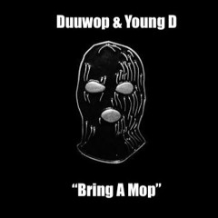 Duuwop & Young D - Bring A Mop (prod By CJ Beatz)