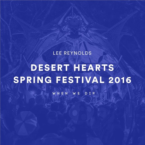 Lee Reynolds - Desert Hearts Spring Festival 2016 X When We Dip
