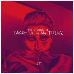 JT- IM CAUGHT UP IN MY FEELINGS