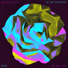 Social Station - Sky Will Fall (We Are Temporary Remix)