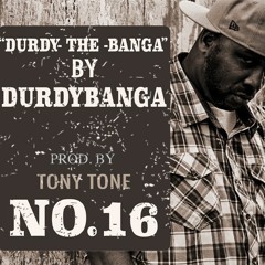 "Durdy-The-Banga" - Prod. By Tony Tone