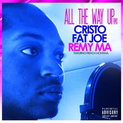 Cristo, Fat Joe, Remy Ma - All The Way Up Remix Ft, French Montana