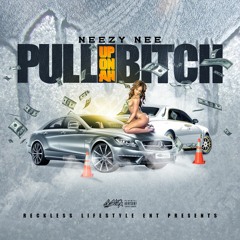 Neezy Nee - Pull Up On Ah Bitch