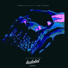 Manila Killa - All Thats Left (Feat Joni Fatora) (Audiobot Remix)