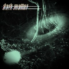 Dark matter (ft. Odious Welkin)