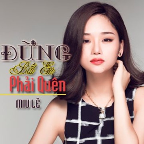 [ Miu Lê - Đừng Bắt Em Phải Quên ] - DJ Mark RMX Ver1