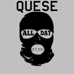 Quese - All Dat (Ft. TY)