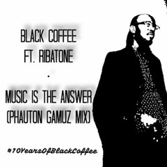 Black Coffee Ft Ribatone - Music Is The Answer(Phauton Gamuz Mix)