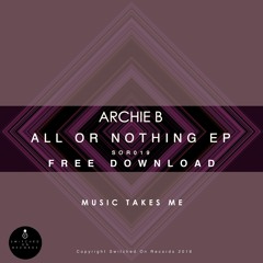 SOR019 - Archie B - All Or Nothing EP - Music Takes Me - FREE DOWNLOAD