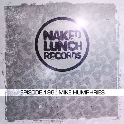 Naked Lunch PODCAST #196 - MIKE HUMPHRIES