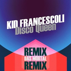 Kid Francescoli - Disco Queen (Das Mörtal Remix)