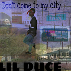 Dont Come To My City Lil DUCE