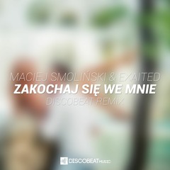 Maciej Smolinski & Exaited - Zakochaj Sie We Mnie (DISCOBEAT Remix Edit) - PREVIEW