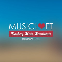 Musicloft - Kochaj Mnie Namiętnie (DISCOBEAT Remix) - PREVIEW