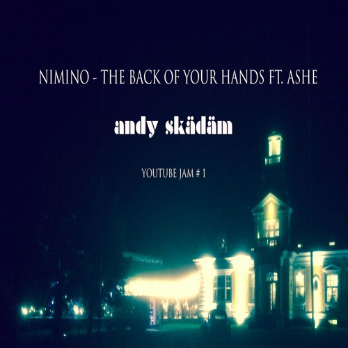 Nimino - The Back of Your Hands ft Ashe | Andy Skädäm Jam #1