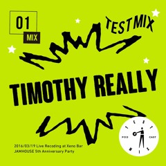 TEST MIX 01 : Timothy Really Lab. Live at Xenobar JAMHOUSE 5th Anniv