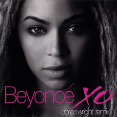 Beyonce - XO (Dorian Wright Remix)