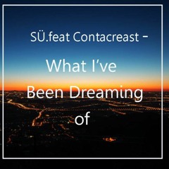 SÜ Feat. Contacreast - What I've Been Dreaming Of