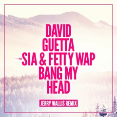 David Guetta ft Sia & Fetty Wap - Bang My Head (Jerry Wallis Remix)
