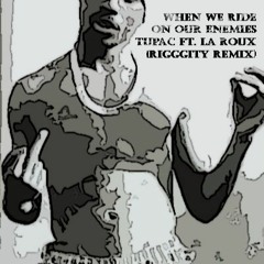 When we Ride on our Enemies - Tupac ft. La Roux (Rigggity Remix)
