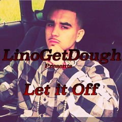 LinoGetDough - Let it Off