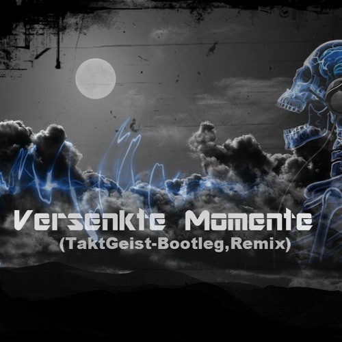 Versenkte Momente(TaktGeist - Bootleg,Remix)26.03.2016