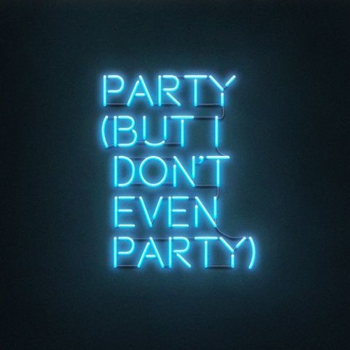 Party (But I Don't Even Party)