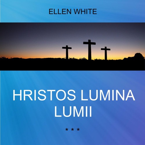 Stream intercer | Listen to HRISTOS LUMINA LUMII | Ellen G. White playlist  online for free on SoundCloud