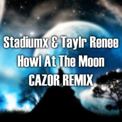 Stadiumx & Taylr Renee - Howl At The Moon (CAZOR Remix)