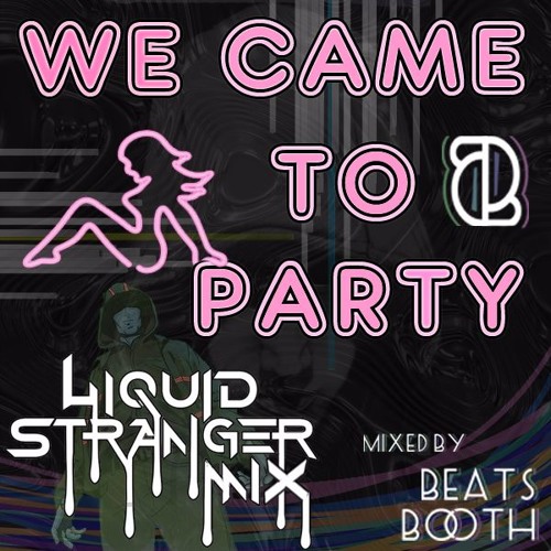 Stream We Came To Party - Liquid Stranger Mix by Beats Booth | Listen  online for free on SoundCloud