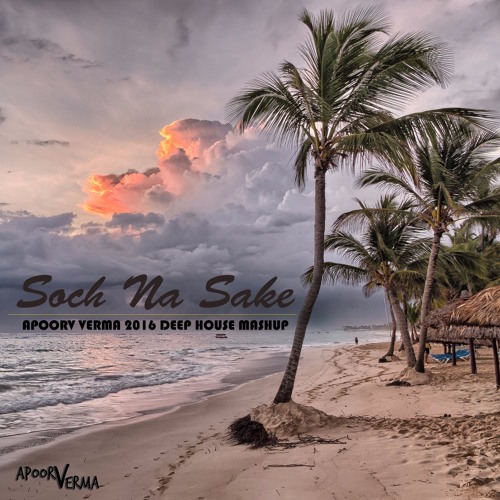 SOCH NA SAKE VS LET IT QUIT - APOORV VERMA 2016 DEEP HOUSE MASHUP