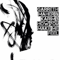 Garreth Maher & Karim B - How You Make Me Feel
