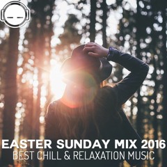 Easter Sunday Mix 2016 - Best chill & relaxation music