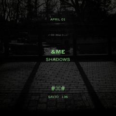 SAVED136 - &ME - Shadows