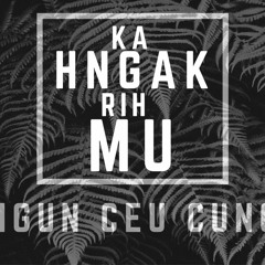 Ka Hngak Rih Mu- Ngun Ceu Cung