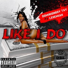 DOMINIONBOY TAY FT LEHEMIAH- LIKE I DO