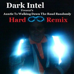 Dark Intel Present's Auntie Ts Walking Down The Road Randomly Hard Remix (Free download)