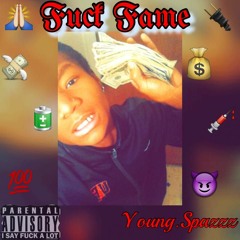 Young.Spazzz - Fuck Fame - Ft.Whiteboydrew