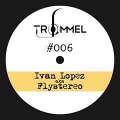 Trommel #006 - Ivan Lopez aka Flystereo